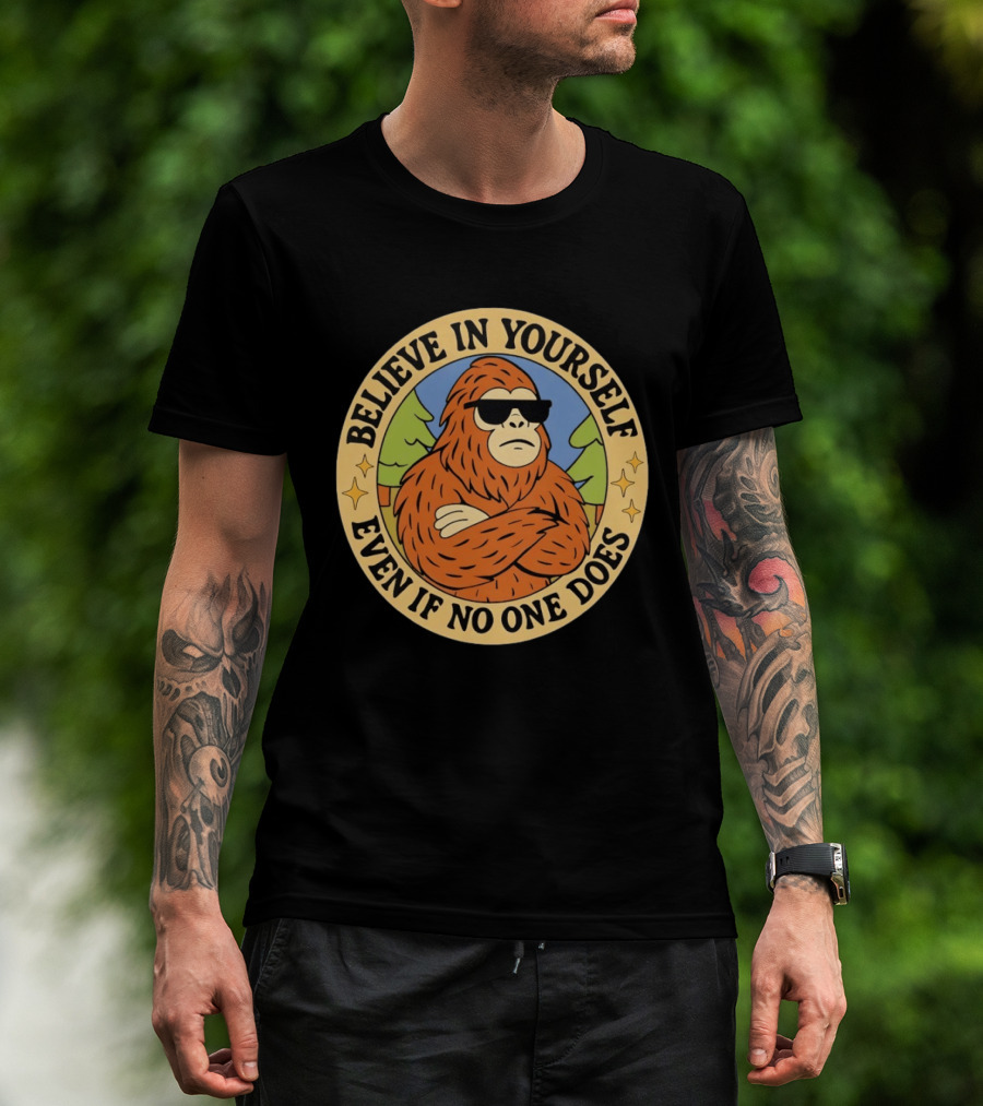 Believe In Yourself Bigfoot Even If No One Does T-Shirt