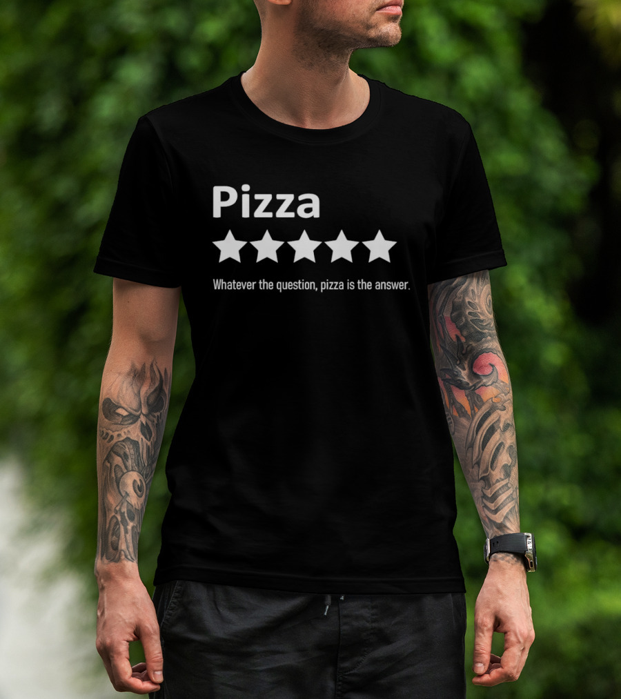 Pizza Five Stars Whatever The Question Pizza Is The Answer T-Shirt