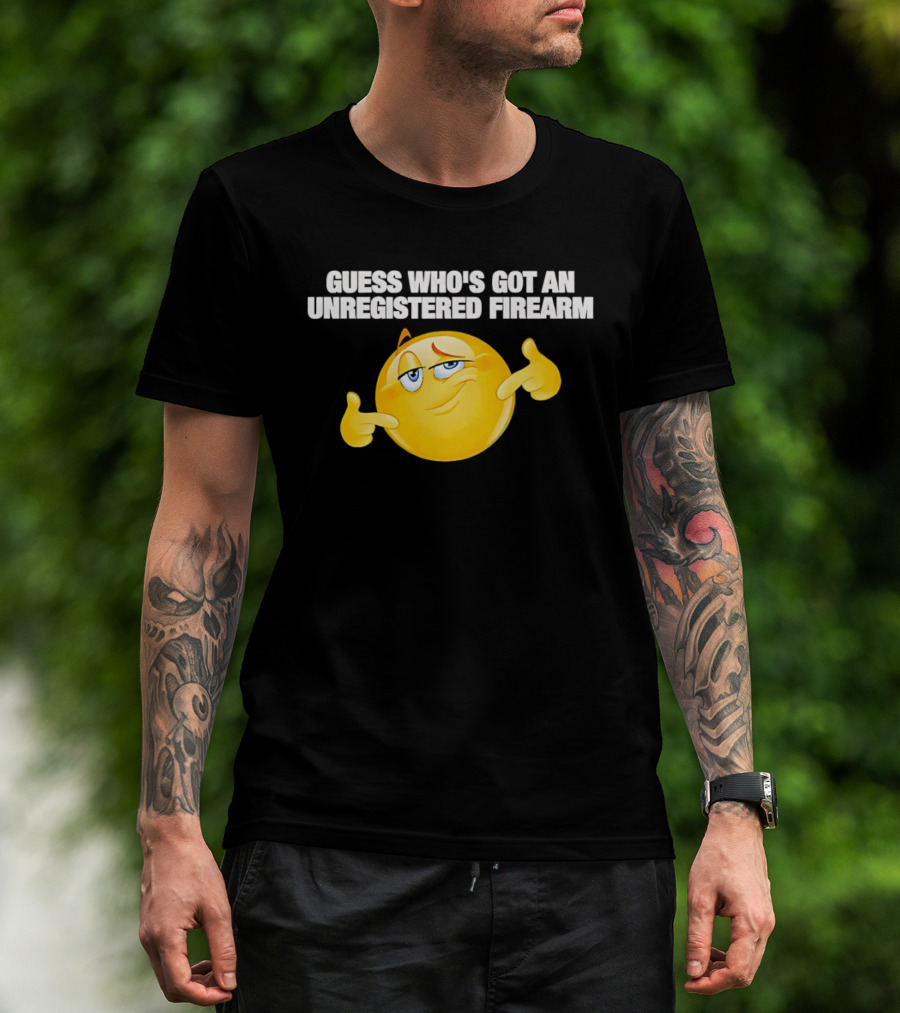Guess Whos Got An Unregistered Firearm T-Shirt