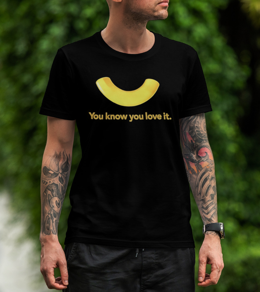 You Know You Love It Macaroni T-Shirt