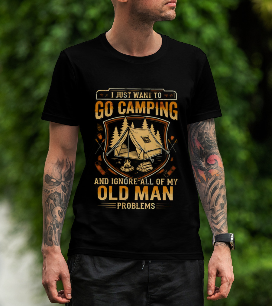 I Just Want To Go Camping And Ignore All Of My Old Man Problems T-Shirt