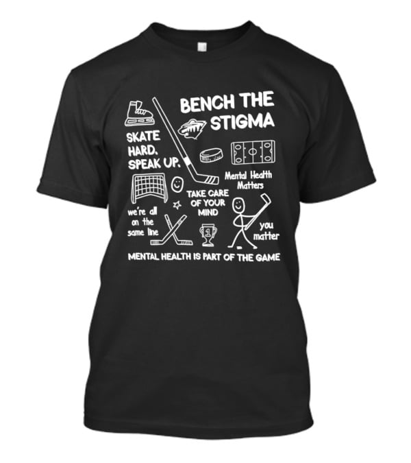 Bench The Stigma Mental Health Matters Skate Hard Speak Up You Matter Hockey T-Shirt