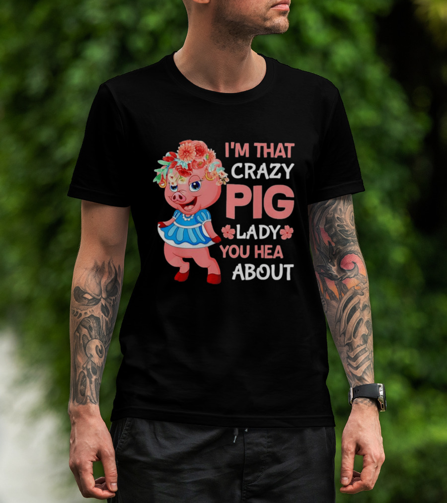I'm That Crazy Pig Lady You Hear About Cute Pig With Floral Hat And Dress T-Shirt