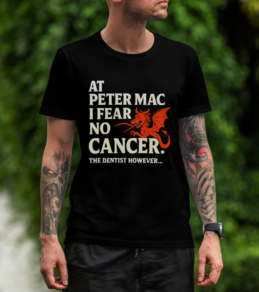 At Peter Mac I Fear No Cancer Dragon Image Dentist However T-Shirt