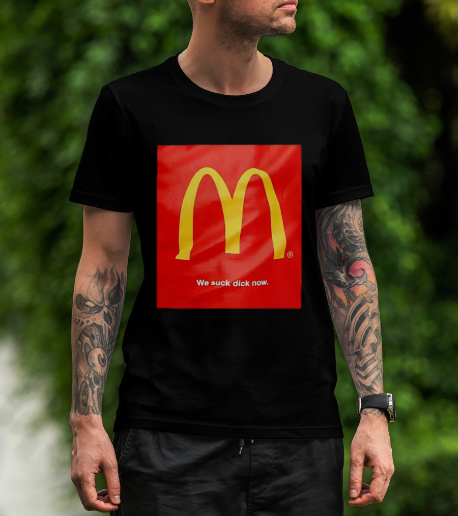 McDonald’s We Suck Dick Now T-Shirt