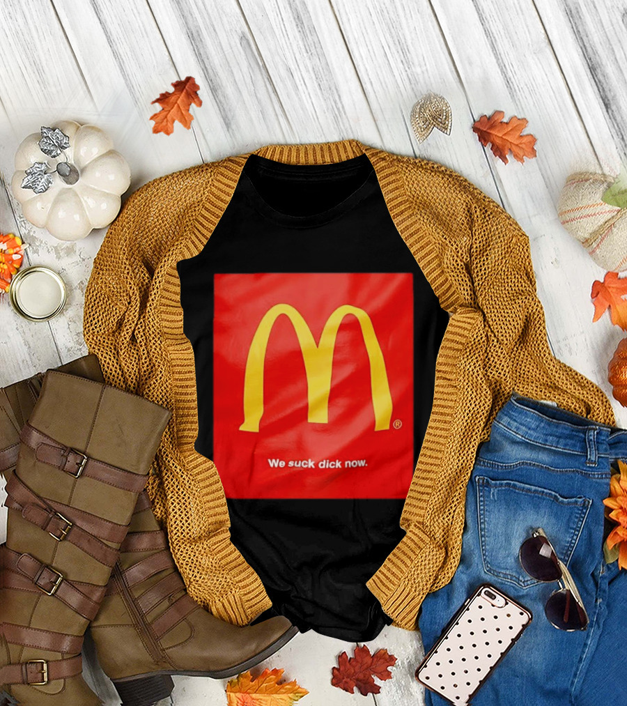 McDonald’s We suck dick now T-Shirt