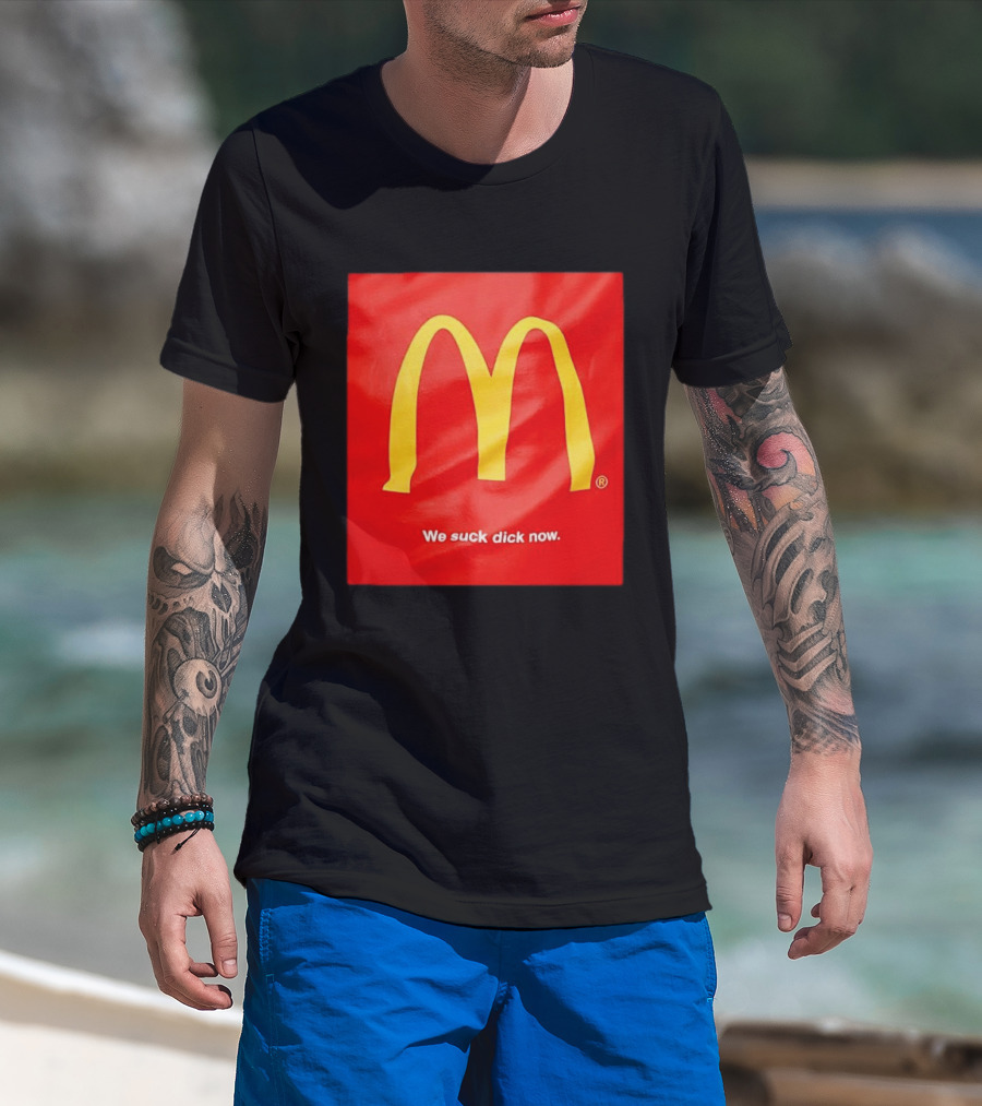 McDonald’s We Suck Dick Now T-Shirt