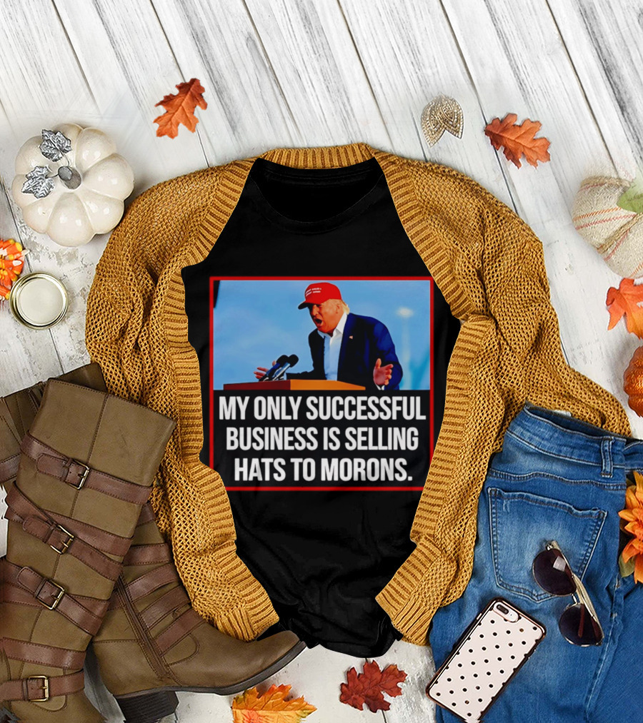 My Only Successful Business Is Selling Hats to Morons T-Shirt