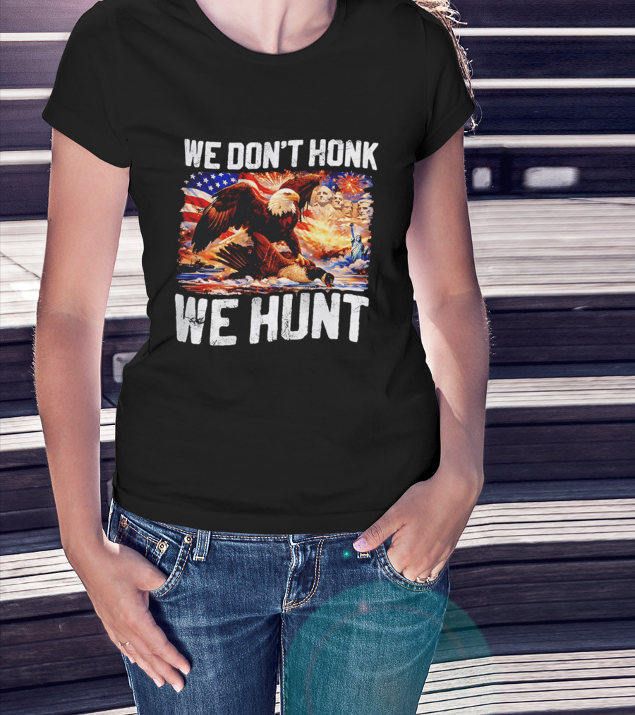 We Don't Honk We Hunt Eagle American Flag Mount Rushmore Statue Of Liberty T-Shirt
