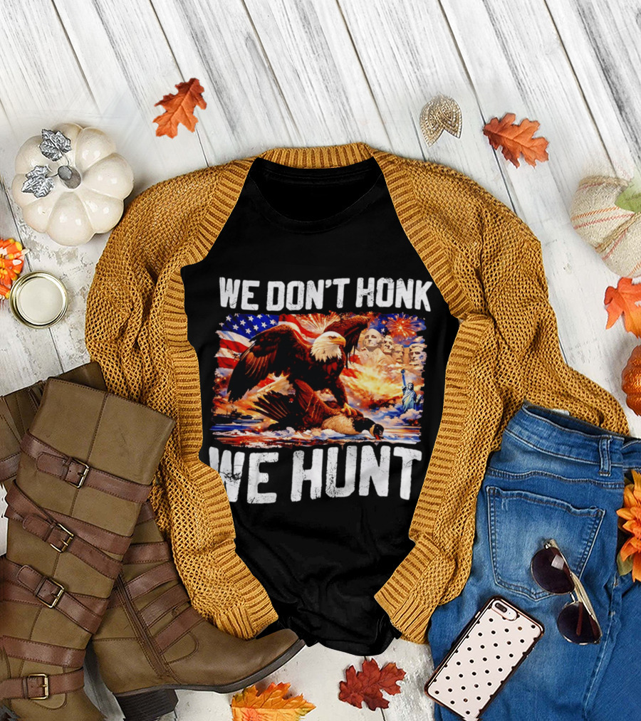 We Don't Honk We Hunt Eagle American Flag Mount Rushmore Statue of Liberty T-Shirt