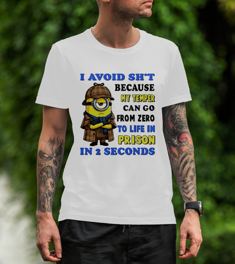 I Avoid Sh*t Because My Temper Can Go From Zero To Life In Prison In 2 Seconds Minion T-Shirt