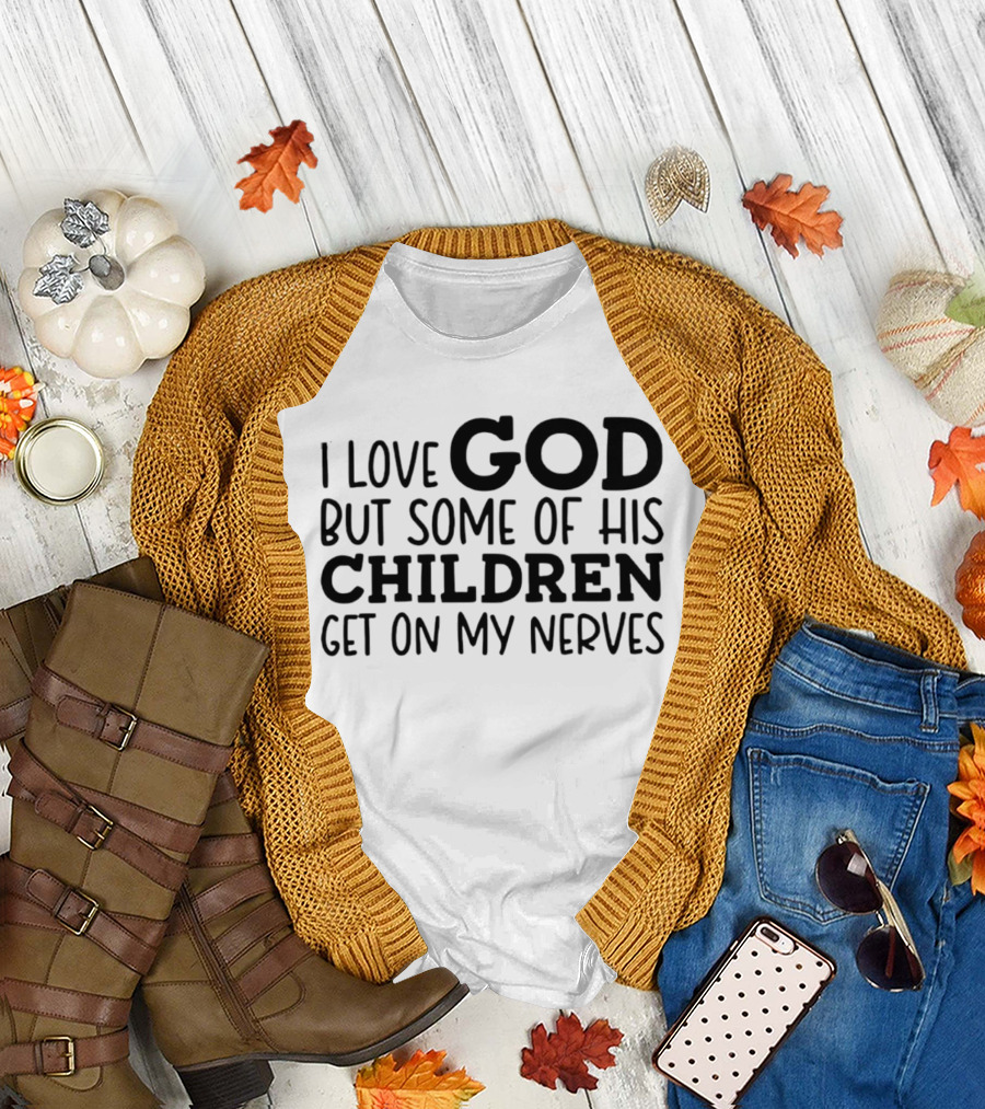 I Love God But Some of His Children Get On My Nerves Christian Humor T-Shirt