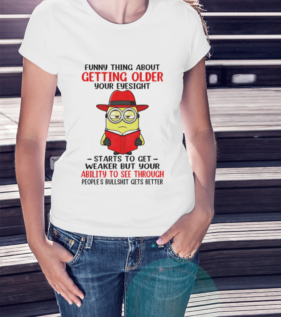 Funny Thing About Getting Older Your Eyesight Minion Ability To See Through Bullshit T-Shirt