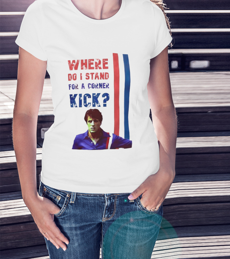 Where Do I Stand For A Corner Kick? T-Shirt