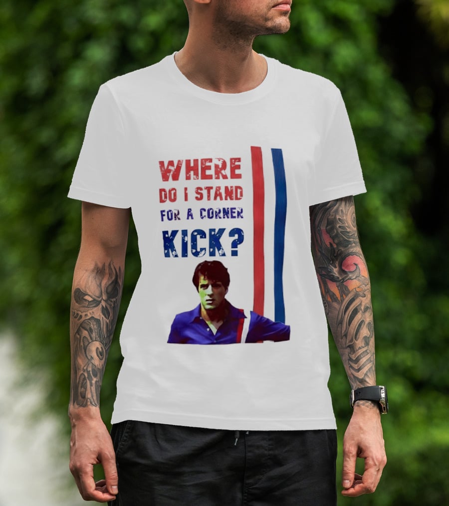 Where Do I Stand For A Corner Kick? T-Shirt