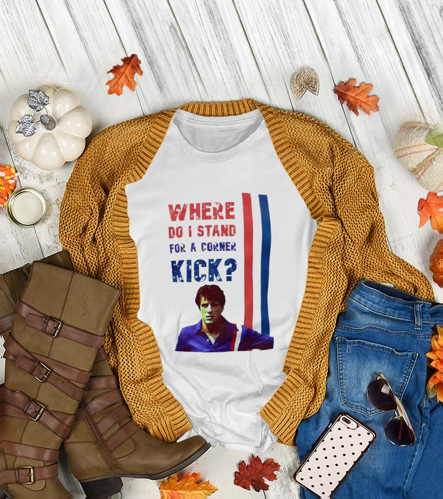 Where Do I Stand For A Corner Kick? T-Shirt