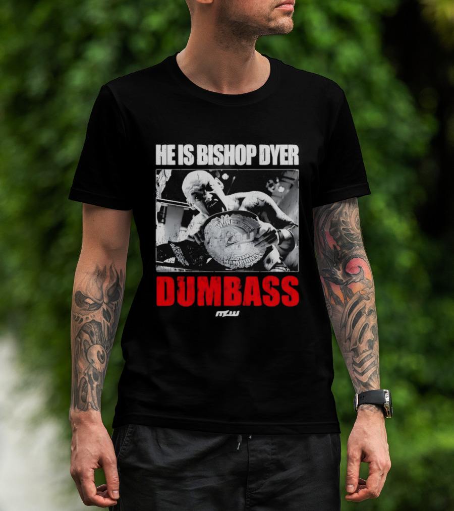 He's Bishop Dyer MLW Champion Dumbass T-Shirt