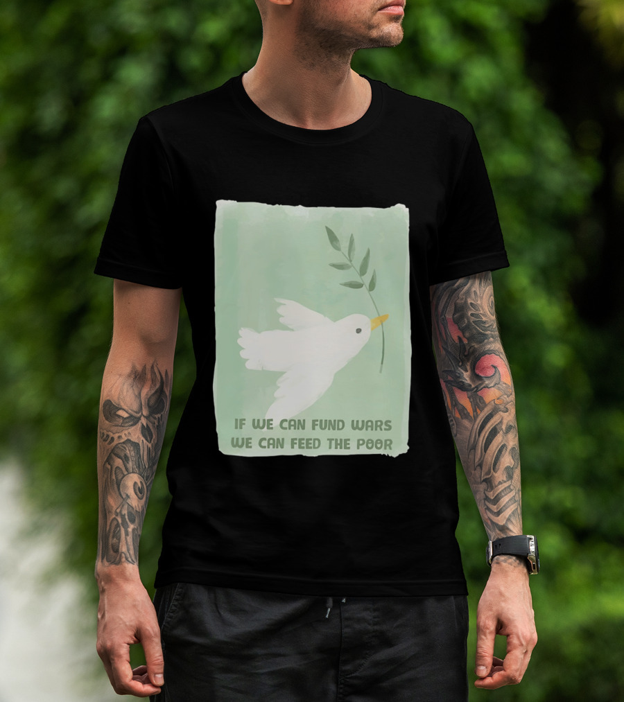 If We Can Fund Wars We Can Feed The Poor T-Shirt