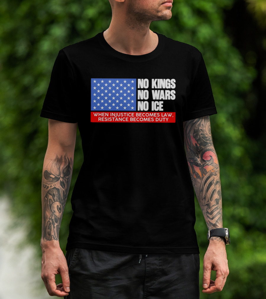 No Kings No Wars No ICE When Injustice Becomes Law Resistance Becomes Duty With Star Field T-Shirt