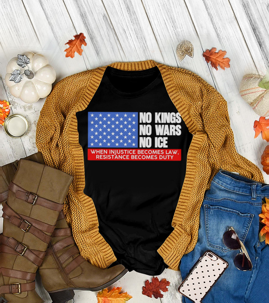 No Kings No Wars No ICE When Injustice Becomes Law Resistance Becomes Duty With Star Field T-Shirt