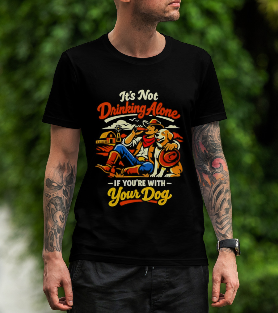 It's Not Drinking Alone If You're With Your Dog Cowboy Ranch Scene T-Shirt
