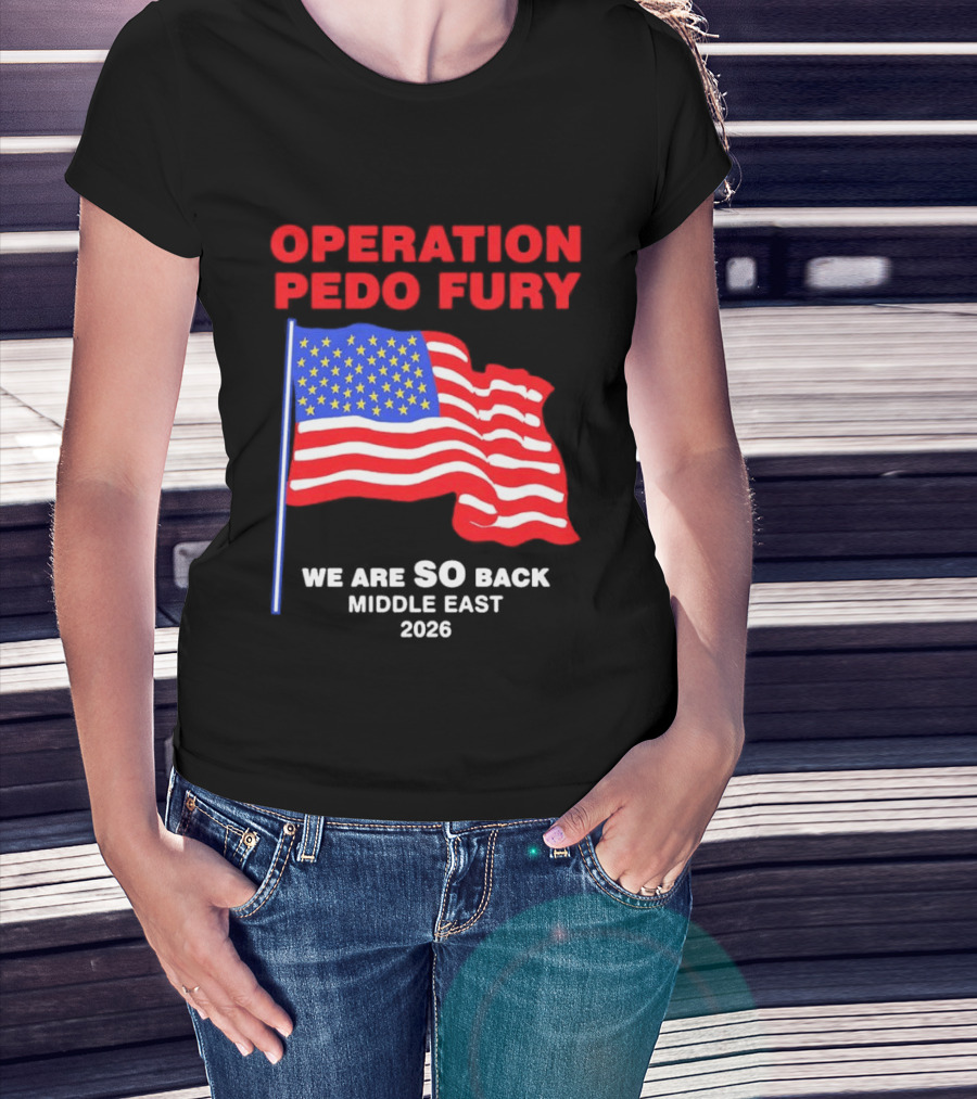 Operation Pedo Fury We Are SO Back Middle East 2026 American Flag T-Shirt
