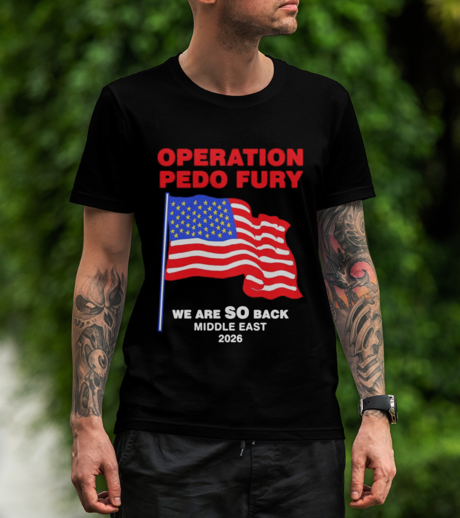 Operation Pedo Fury We Are SO Back Middle East 2026 American Flag T-Shirt