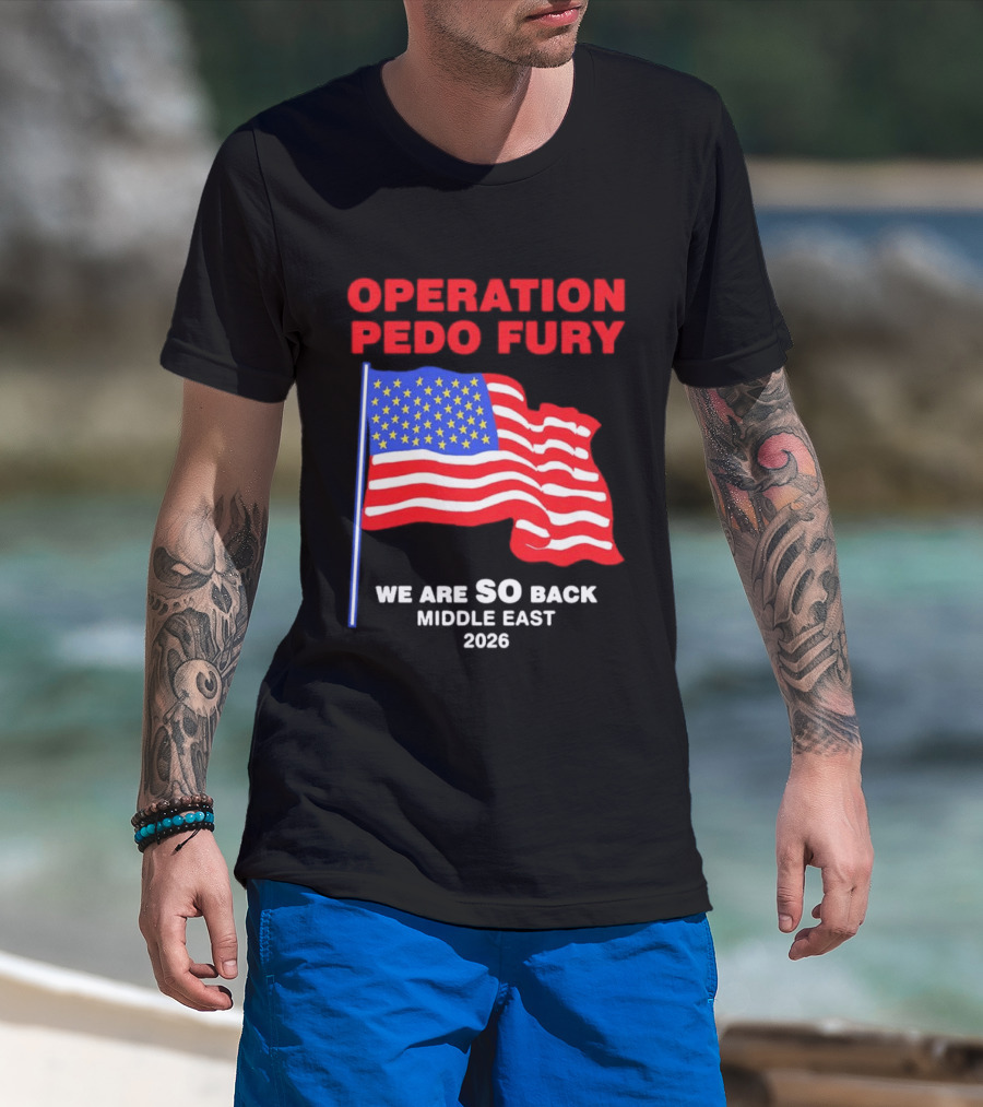 Operation Pedo Fury We Are SO Back Middle East 2026 American Flag T-Shirt