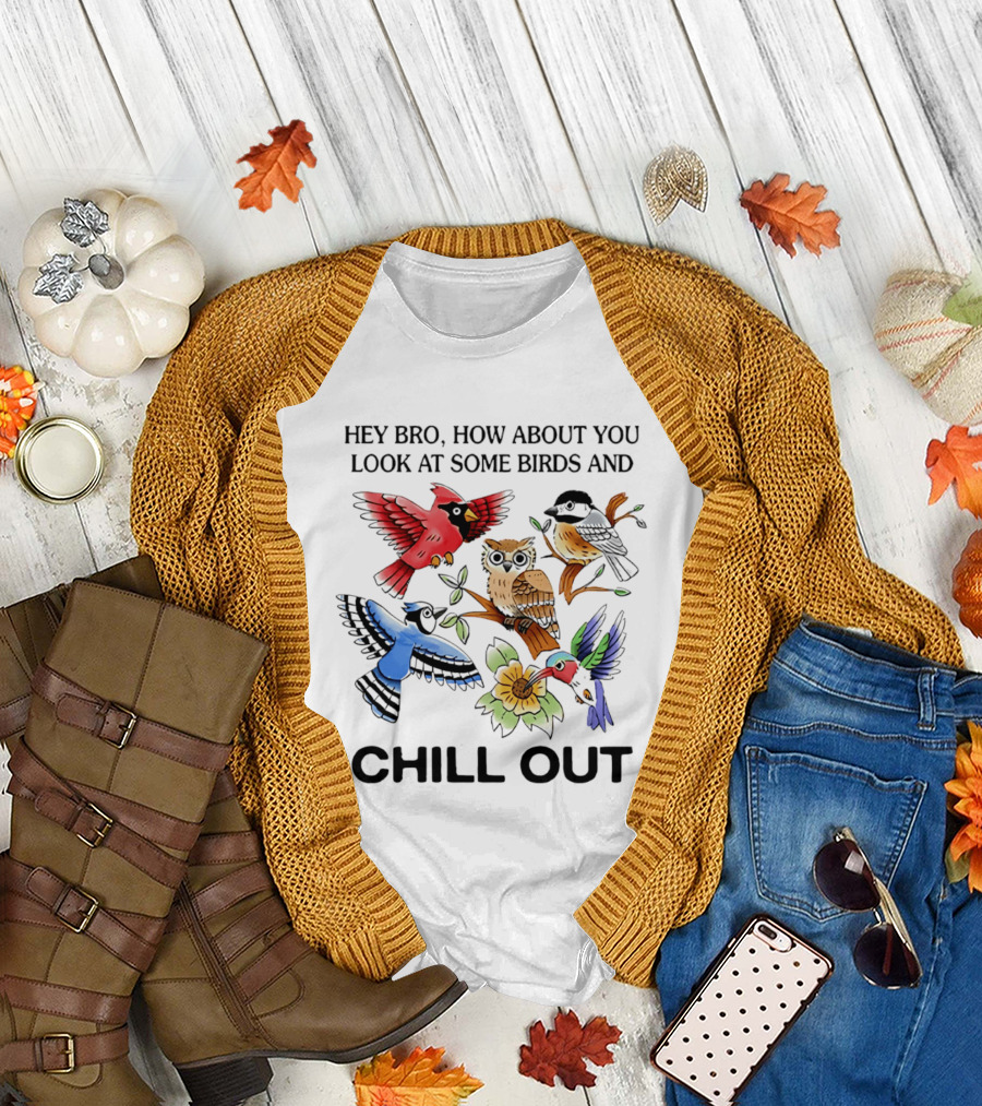 Hey Bro Look at Some Birds and Chill Out T-Shirt