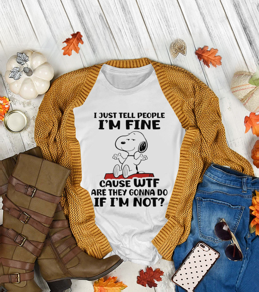 Snoopy I Just Tell People I'm Fine Cause WTF Are They Gonna Do If I'm Not Peanuts T-Shirt