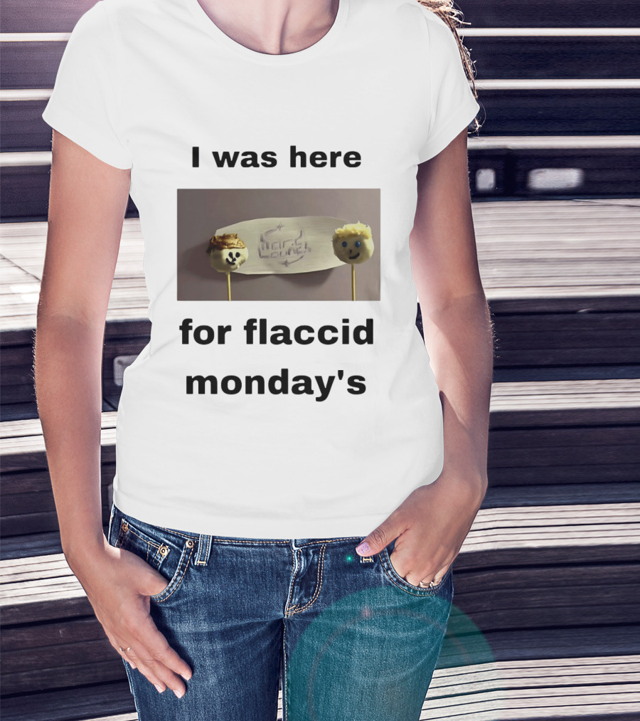 I Was Here For Flaccid Monday's Hard On You T-Shirt