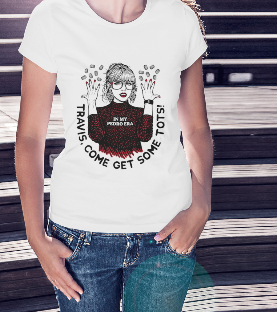 Taylor Travis Come Get Some TOTS In My Pedro Era T-Shirt