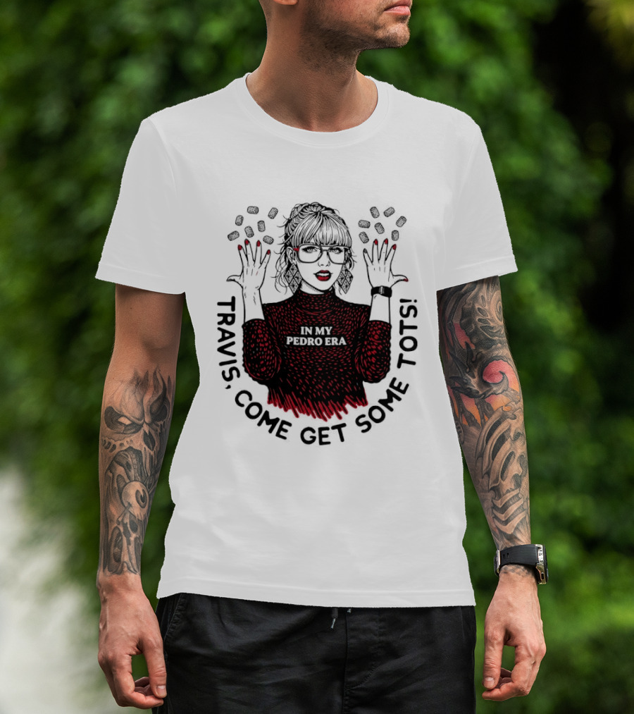 Taylor Travis Come Get Some TOTS In My Pedro Era T-Shirt