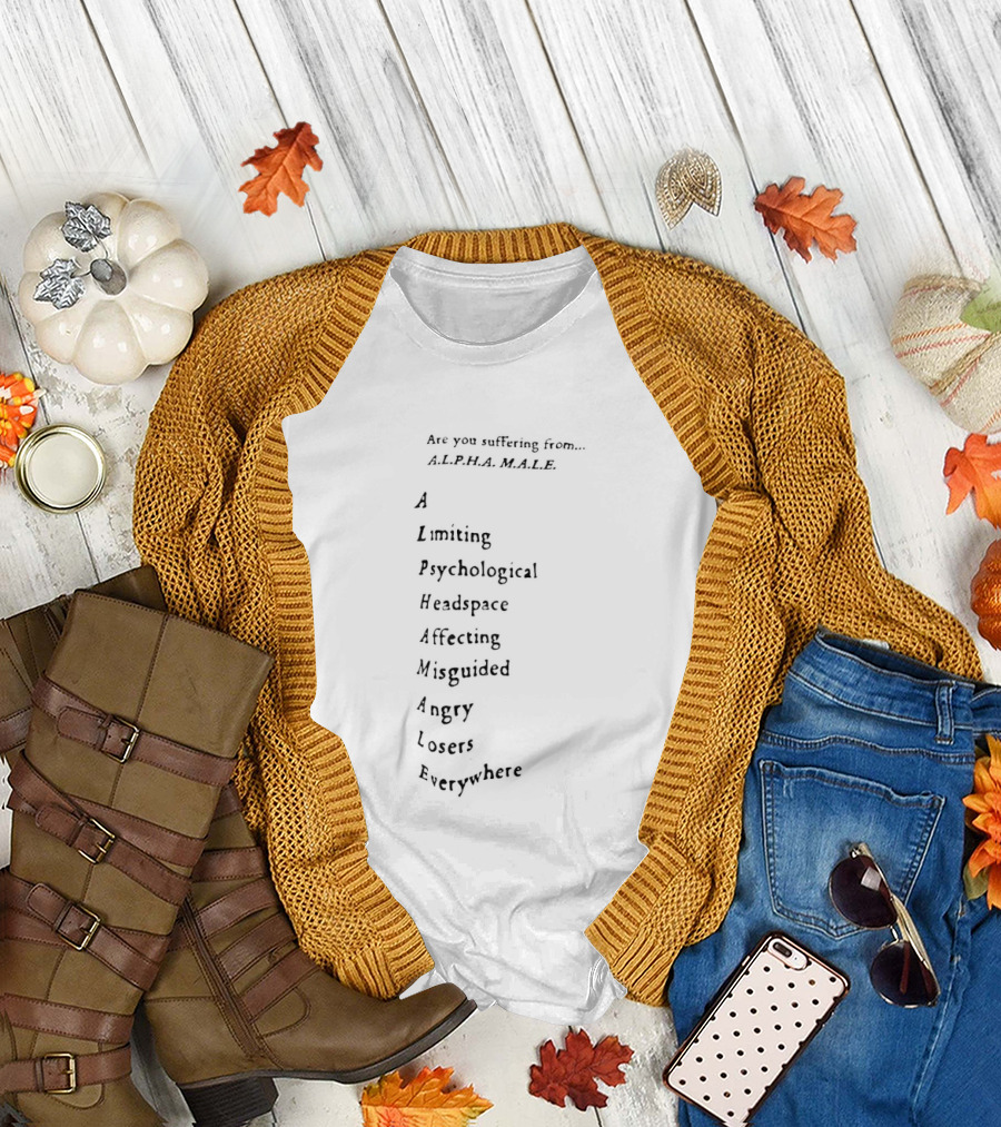 Are You Suffering From Alpha Male Limiting Psychological Headspace Affecting Negativity Angry Losers Everywhere T-Shirt