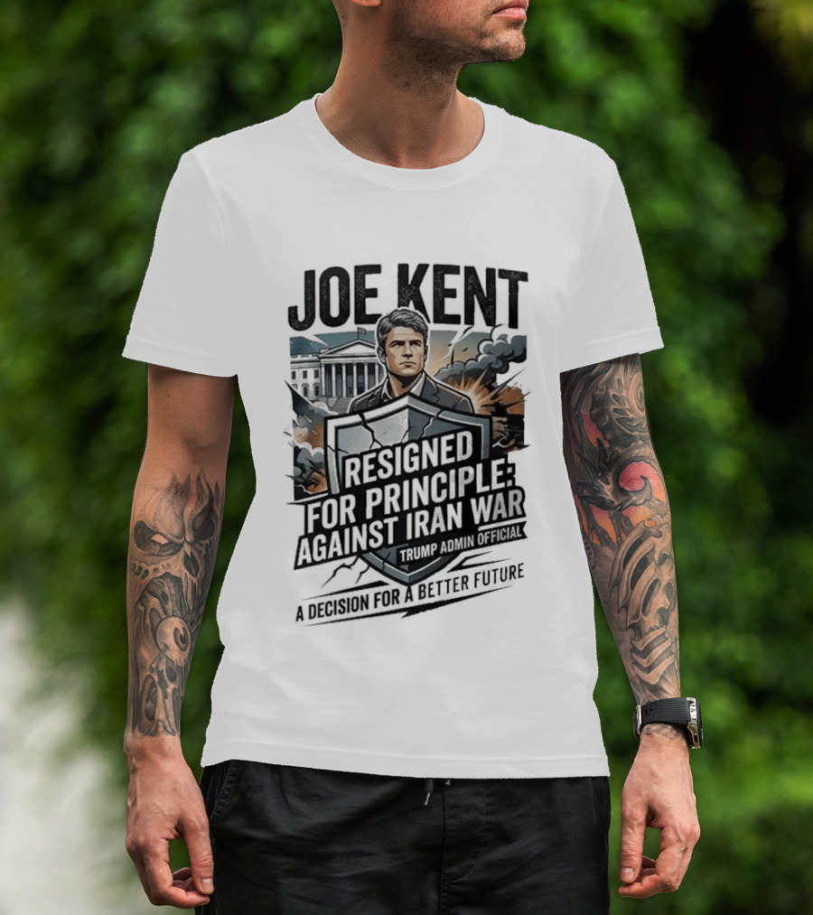 Joe Kent Resigned For Principle Against Iran War Trump Administration Decision For A Better Future T-Shirt