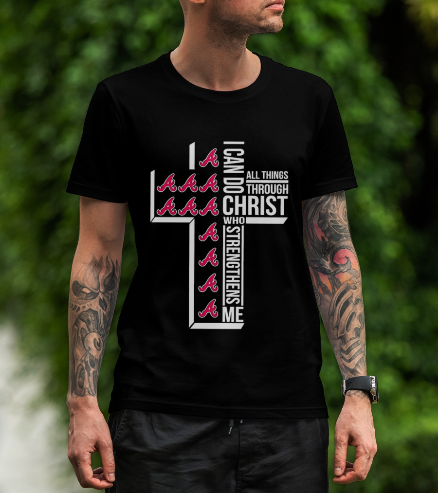 Atlanta Braves I Can Do All Things Through Christ Who Strengthens Me Cross With Braves T-Shirt