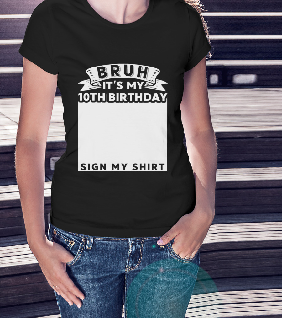 Bruh It's My 10th Birthday Sign My T-Shirt