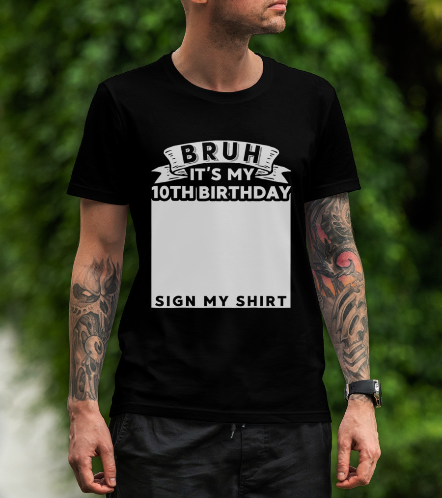 Bruh It's My 10th Birthday Sign My T-Shirt