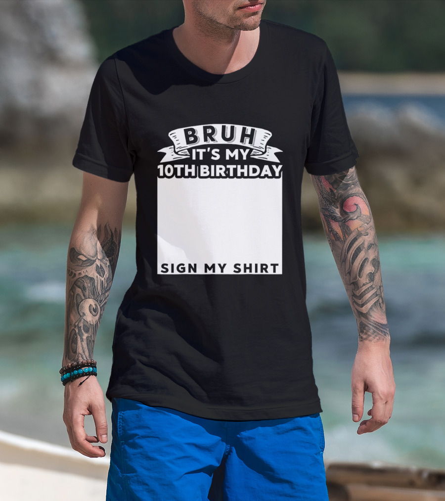 Bruh It's My 10th Birthday Sign My T-Shirt