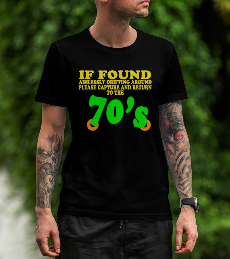 IF FOUND Aimlessly Drifting Around Please Capture And Return To The 70's T-Shirt