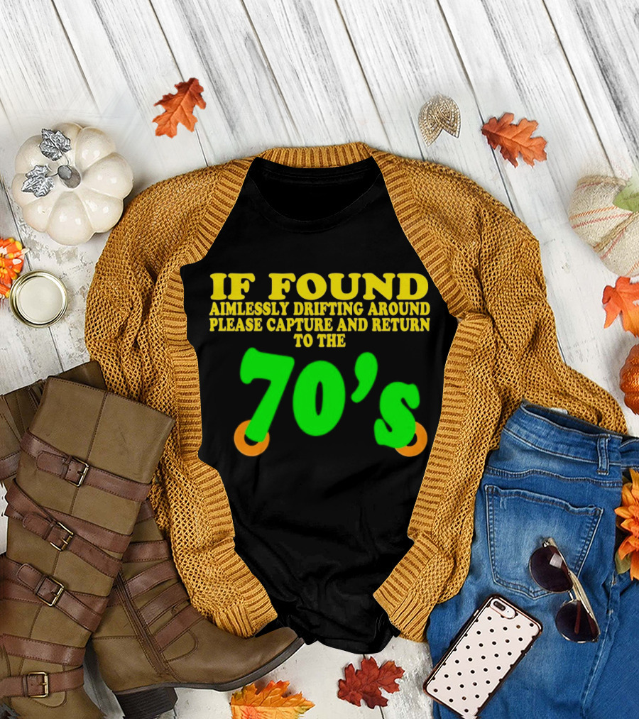 IF FOUND Aimlessly Drifting Around Please Capture and Return to the 70's T-Shirt