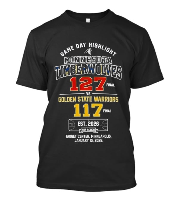 Minnesota Timberwolves 127 Vs Golden State Warriors 117 Game Day Highlight January 15 2026 Target Center Minneapolis T-Shirt