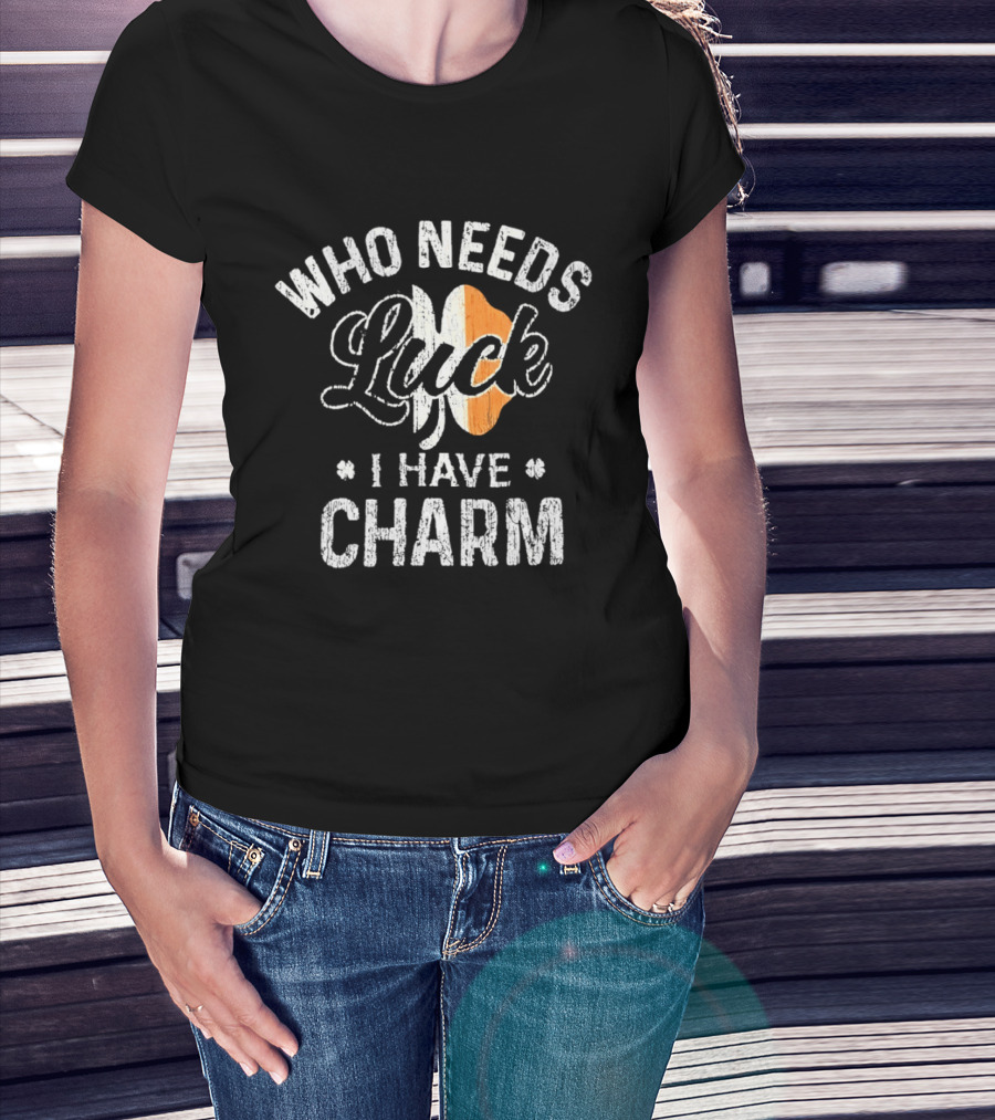 Who Needs Luck I Have Charm Irish Flag St Patrick's Day T-Shirt