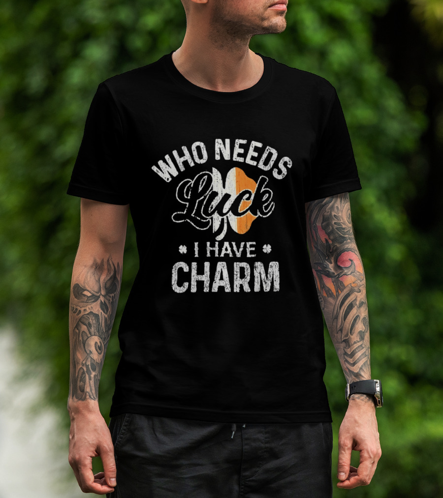 Who Needs Luck I Have Charm Irish Flag St Patrick's Day T-Shirt