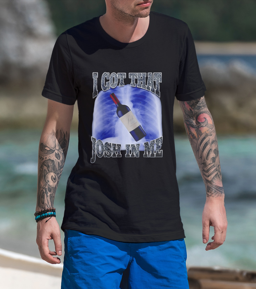 I Got That Josh Wine X Ray Theme Quang T-Shirt