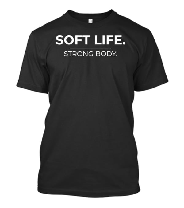 Soft Life Strong Body T-Shirt