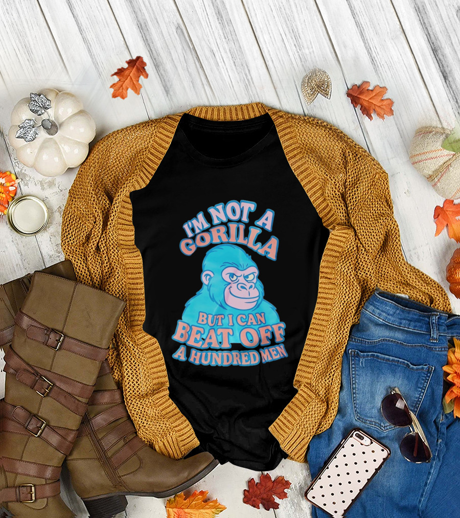 I'm Not a Gorilla But I Can Beat Off a Hundred Men Monkey T-Shirt
