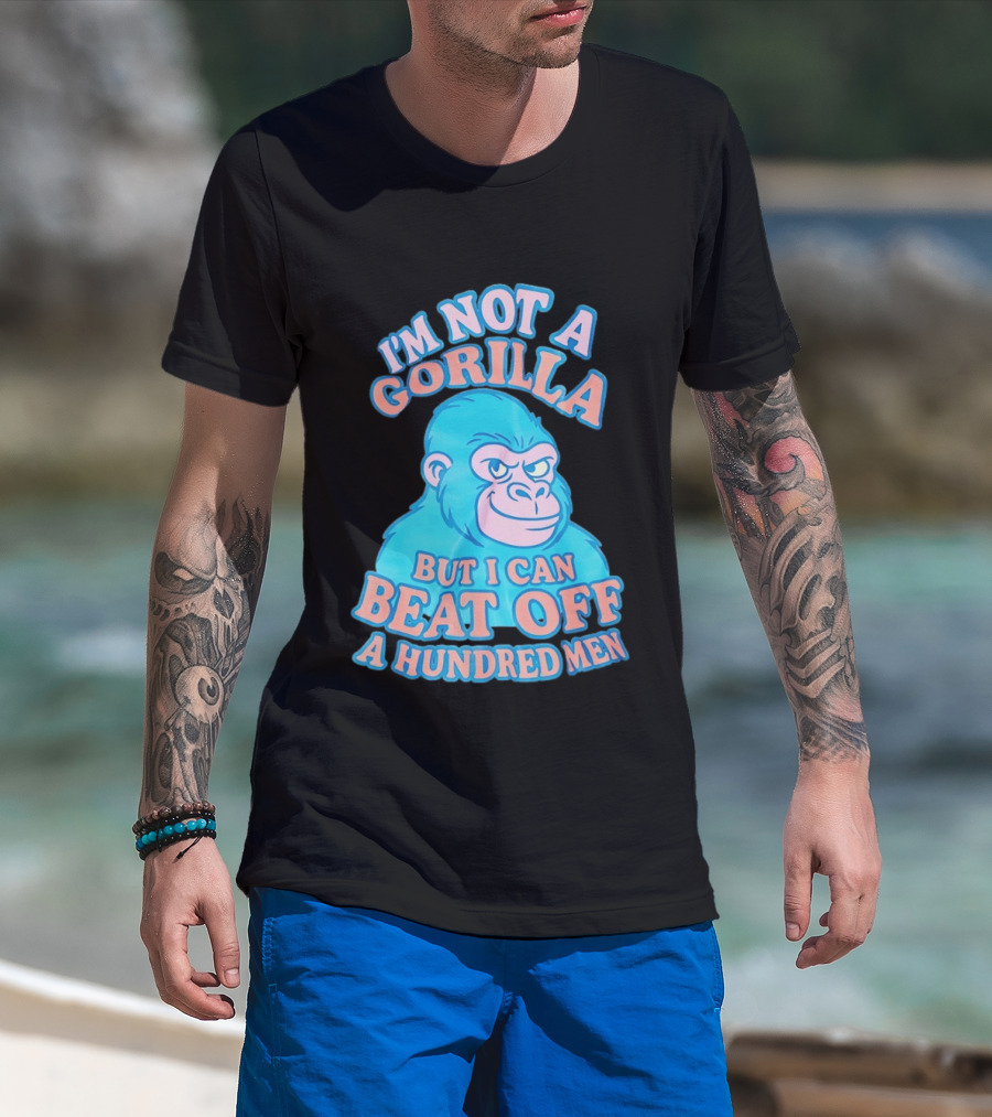 I'm Not A Gorilla But I Can Beat Off A Hundred Men Monkey T-Shirt