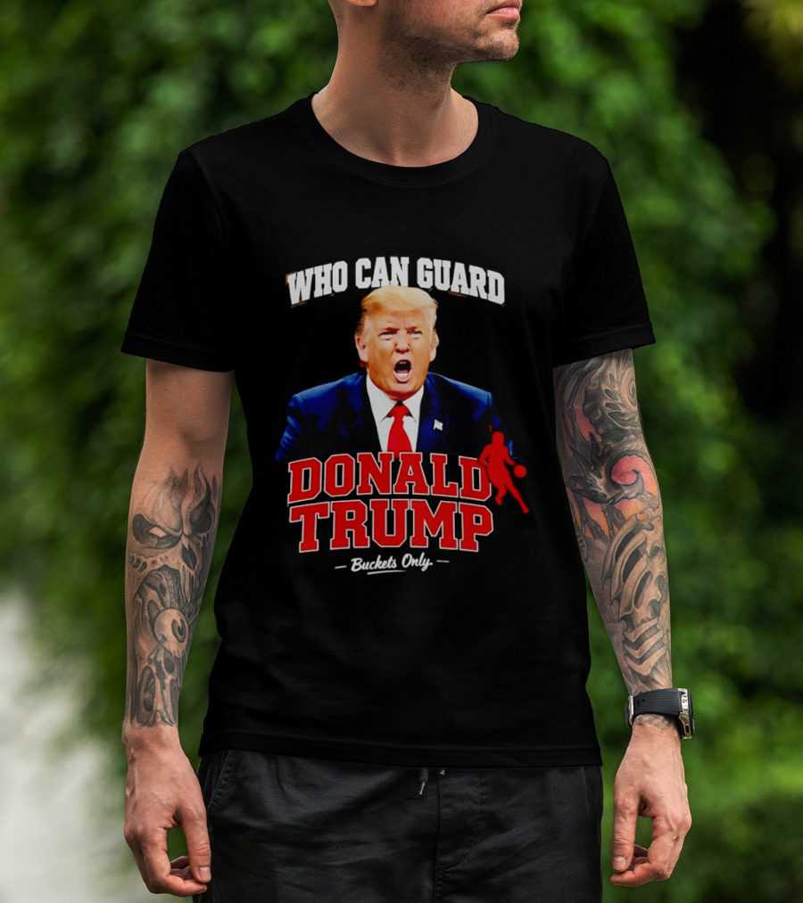 Donald Trump Who Can Guard Buckets Only Basketball T-Shirt