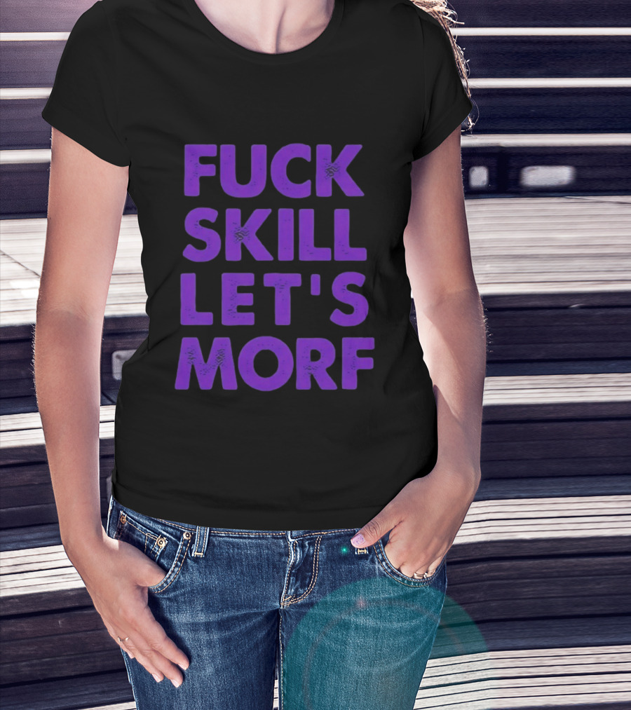 F*ck Skill Lets Morph T-Shirt